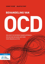 Title: Behandeling van OCD: Inclusief de Inference Based Approach: een nieuwe behandelmethode voor dwangklachten, Author: Henny Visser