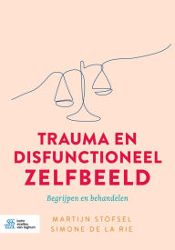 Title: Trauma en disfunctioneel zelfbeeld: Begrijpen en behandelen, Author: Martijn Stöfsel