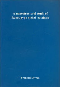 Title: A Nanostructural Study of Raney-Type Nickel Catalysts, Author: Francois Devred