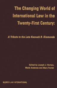 Title: The Changing World of International Law in the Twenty-First Century: A Tribute to the Late Kenneth R. Simmonds, Author: Joseph J. Norton