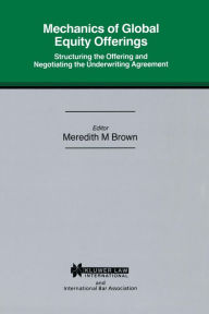 Title: Mechanics of Global Equity Offerings: Structuring the Offering and Negotiating the Underwriting Agreement, Author: Meredith M. Brown