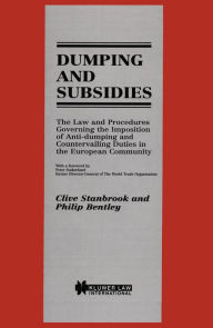 Title: Dumping and Subsidies: The Law and Procedures Governing the Imposition of Anti-dumping and Countervailing Duties in the European Community, Author: Clive Stanbrook