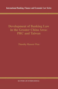 Title: Development of Banking Law in the Greater China Area: PRC and Taiwan: PRC and Taiwan, Author: Timothy Haosen Wan