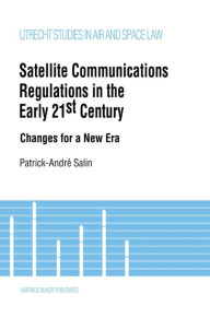 Title: Satellite Communications Regulations in the Early 21st Century: Changes for a New Era, Author: Patrick-Andrandeacute Salin