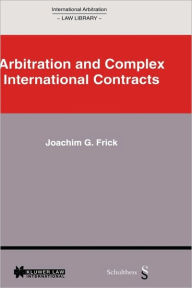 Title: International Arbitration Law Library: Arbitration in Complex International Contracts, Author: Joachim G. Frick