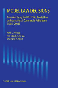 Title: Model Law Decisions: Cases Applying the UNCITRAL Model Lawon International Commercial Arbitration (1985-2001), Author: Henri Alvarez