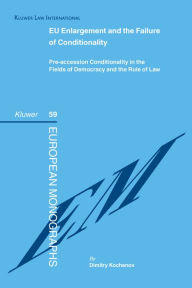 Title: EU Enlargement and the Failure of Conditionality: Pre-accession Conditionality in the Fields of Democracy and the Rule of Law, Author: Dimitry Kochenov
