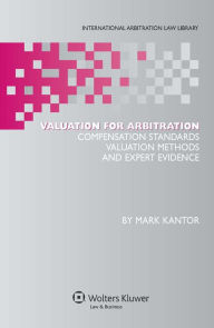 Title: Valuation for Arbitration: Compensation Standards, Valuation Methods and Expert Evidence, Author: Mark Kantor