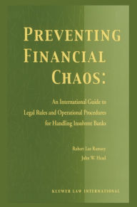 Title: Preventing Financial Chaos: An International Guide to Legal Rules and Operational Procedures for Handling Insolvent Banks: An International Guide to Legal Rules and Operational Procedures for Handling Insolvent Banks, Author: Robert Lee Ramsey