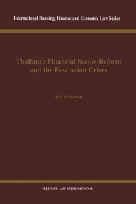 Title: Thailand: Financial Sector Reform and the East Asian Crises: Financial Sector Reform and the East Asian Crises, Author: Tull Traisorat