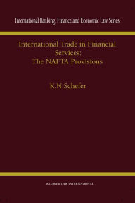 Title: International Trade in Financial Services: The NAFTA Provisions: The NAFTA Provisions, Author: K.N. Schefer