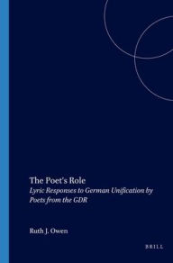 Title: The Poet's Role: Lyric Responses to German Unification by Poets from the GDR., Author: Ruth J. Owen