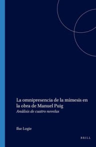 Title: La omnipresencia de la mimesis en la obra de Manuel Puig: Analisis de cuatro novelas, Author: Ilse Logie