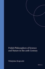 Title: Polish Philosophers of Science and Nature in the 20th Century, Author: Brill