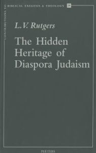 Title: The Hidden Heritage of Diaspora Judaism: Essays on Jewish Cultural Identity in the Roman World, Author: LV Rutgers