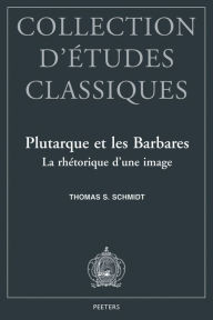 Title: Plutarque et les Barbares La rhetorique d'une image, Author: ThS Schmidt