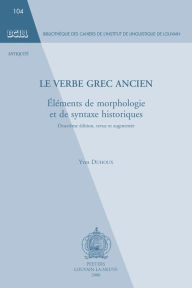 Title: Le verbe grec ancien. Elements de morphologie et de syntaxe historiques: Deuxieme edition, revue et augmentee, Author: Y Duhoux