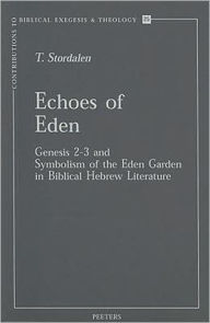 Title: Echoes of Eden: Genesis 2-3 and Symbolism of the Eden Garden in Biblical Hebrew Literature, Author: T. Stordalen