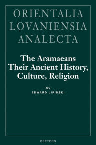 Title: Aramaeans: Ancient History, Culture, Author: E Lipinski