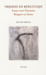 Title: Vrijheid en bewustzijn Essays over Descartes, Bergson en Sartre, Author: R Breeur