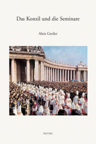 Title: Das Konzil und die Seminare Die Ausbildung der Priester in der Dynamik des Zweiten Vatikanums, Author: A Greiler