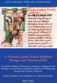 Title: A Thirteenth-Century Textbook of Mystical Theology at the University of Paris: The Mystical Theology of Dionysius the Aeropagite in Eriugena's Latin Translation with the Scholia translated by Anastasius the Librarian and Excerpts from Eriugena's Periphy, Author: LM Harrington