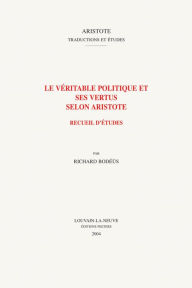 Title: Le veritable politique et ses vertus selon Aristote: Recueil d'etudes, Author: R Bodeus