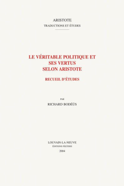 Le veritable politique et ses vertus selon Aristote: Recueil d'etudes