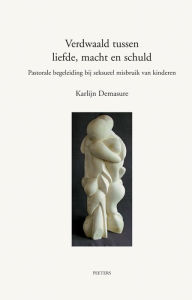 Title: Verdwald tussen Liefde, Macht en Schuld: Een hermeneutisch Model voor pastorale Begeleiding van Dader en Slachtoffer bij seksueel Misbruik van Kinderen, Author: K Demasure