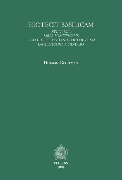 Hic fecit basilicam. Studi sul Liber Pontificalis e gli edifici ecclesiastici di Roma da Silvestro a Silverio