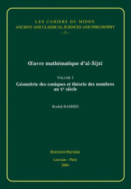 Title: Oeuvre mathematique d'al-Sijzi Volume 1: Geometrie des coniques et theorie des nombres au Xe siecle, Author: R Rashed
