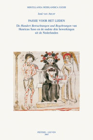 Title: Passie voor het lijden: De 'Hundert Betrachtungen und Begehrungen' van Henricus Suso en de oudste drie bewerkingen uit de Nederlanden, Author: J van Aelst
