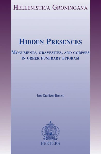 Hidden Presences: Monuments, Gravesites, and Corpses in Greek Funerary Epigram