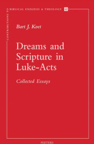 Title: Dreams and Scriptures in Luke-Acts: Collected Essays, Author: BJ Koet