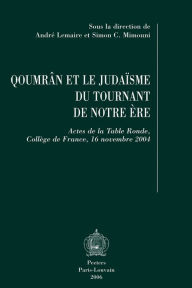 Title: Qoumran et le judaisme du tournant de notre ere: Actes de la Table Ronde, College de France, 16 novembre 2004, Author: A Lemaire