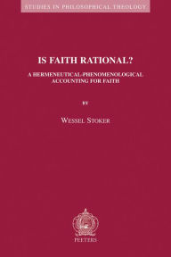 Title: Is Faith Rational? A Hermeneutical-Phenomenological Accounting for Faith, Author: W Stoker