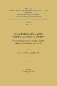 Title: Die Anbetung der Magier und die Taufe der Sasaniden: Zur Geistesgeschichte des iranischen Christentums in der Spatantike, Author: AM Schilling