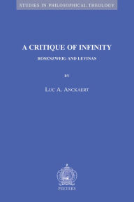 Title: A Critique of Infinity: Rosenzweig and Levinas, Author: L Anckaert