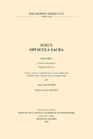 Title: Boece, Opuscula Sacra. Volume 1 Capita Dogmatica (Traites II, III, IV): Texte latin de l'edition de Claudio Moreschini, Author: A Galonnier