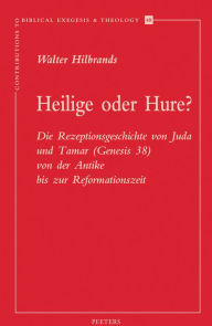 Title: Heilige oder Hure? Die Rezeptionsgeschichte von Juda und Tamar (Genesis 38) von der Antike bis zur Reformationszeit, Author: W Hilbrands