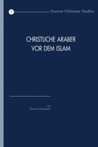 Title: Christliche Araber vor dem Islam: Verbreitung und konfessionelle Zugehorigkeit. Eine Hinfuhrung, Author: T Hainthaler