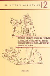 Title: Mourir au pays des deux fleuves: L'au-dela mesopotamien d'apres les sources sumeriennes et akkadiennes, Author: V Van Der Stede