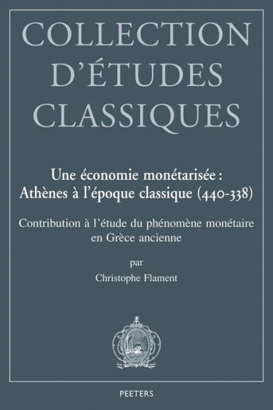 Une economie monetarisee: Athenes a l'epoque classique (440-338): Contribution a l'etude du phenomene monetaire en Grece ancienne