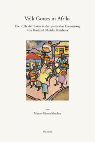 Title: Volk Gottes in Afrika: Die Rolle der Laien in der pastoralen Erneuerung von Kardinal Malula, Kinshasa, Author: M Moerschbacher