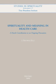 Title: Spirituality and Meaning in Health Care: A Dutch Contribution to an Ongoing Discussion, Author: J Bouwer