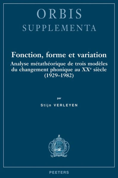 Fonction, forme et variation: Analyse metatheorique de trois modeles du changement phonique au XXe siecle (1929-1982)