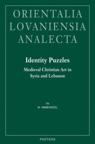 Title: Identity Puzzles: Medieval Christian Art in Syria and Lebanon, Author: M Immerzeel