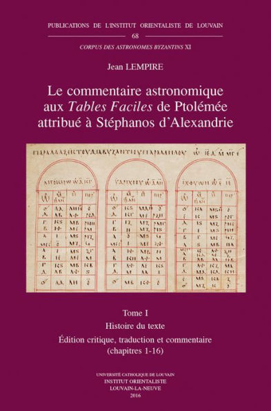 Le commentaire astronomique aux Tables Faciles de Ptolemee attribue a Stephanos d'Alexandrie. Tome I: Histoire du texte. Edition critique, traduction et commentaire (chapitres 1-16)