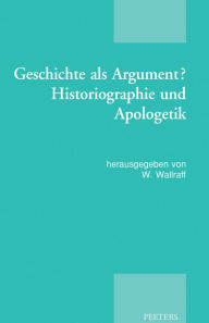 Title: Geschichte als Argument? Historiographie und Apologetik: Akten der Tagung der Patristischen Arbeitsgemeinschaft, Basel, 2.-5.1.2013, Author: M Wallraff