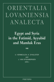 Title: Egypt and Syria in the Fatimid, Ayyubid and Mamluk Eras VIII: Proceedings of the 19th, 20th, 21st and 22nd International Colloquium Organized at Ghent University in May 2010, 2011, 2012 and 2013, Author: K. Dhulster